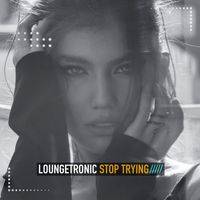 Loungetronic - Stop Trying