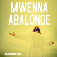 Eschatos Bride Choir - Mwenna Abalonde