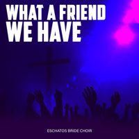 Eschatos Bride Choir - What a Friend We Have