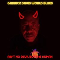 Garrick Davis World Blues - Ain’t No Devil But The Human