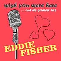 Eddie Fisher - Eddie Fisher - Wish You Were Here... and his greatest hits