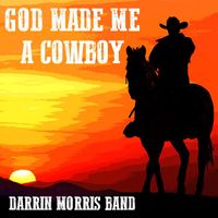 Darrin Morris Band - God Made Me a Cowboy