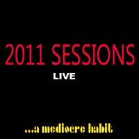 A Mediocre Habit - 2011 Sessions Live (Live) (Live)