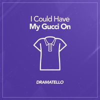 Dramatello - I Could Have My Gucci On