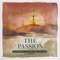 The University Of Notre Dame Folk Choir - The Passion