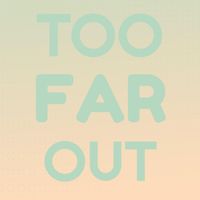 Various Artist - Too Far Out