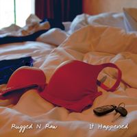 Rugged N Raw - It Happened (Explicit)