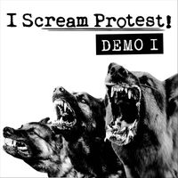 I Scream Protest! - Demo 1 (Explicit)