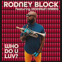 Rodney Block - Who Do U Luv (feat. Deshawn Harris)
