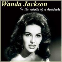 Wanda Jackson - In The Middle Of A Heartache / I'd Be Ashamed