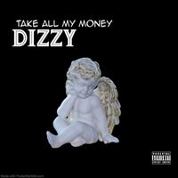 Dizzy - Take All My money (Explicit)