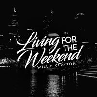 Willie Clayton - Living for the Weekend