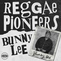 Bunny Lee - Reggae Pioneers: Bunny Lee