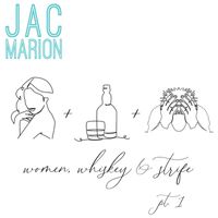 Jac Marion - Women + Whiskey + Strife, Pt. 1 (Explicit)
