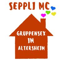Seppli MC - Gruppensex im Altersheim (Explicit)