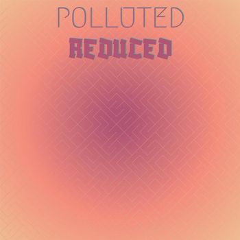 Various Artists - Polluted Reduced