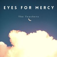The Teachers - Eyes for Mercy