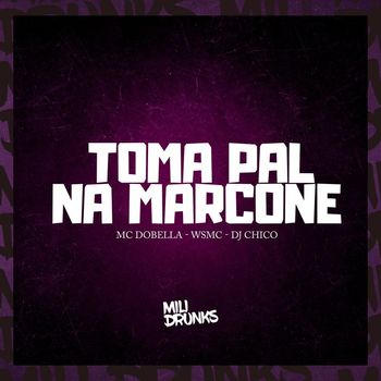 Mc Dobella, WSMC and DJ CHICO OFICIAL - Toma Pal na Marcone (Explicit)