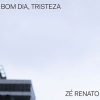 Zé Renato - Bom Dia, Tristeza