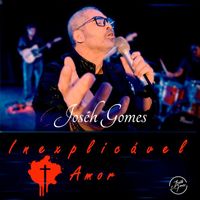 Joséh Gomes - Inexplicável Amor
