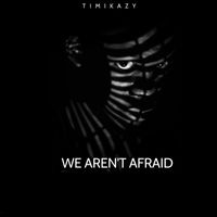 Timikazy - We Aren't Afraid