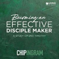 Chip Ingram - Becoming an Effective Disciple Maker: A Study of 2nd Timothy, Vol. 1