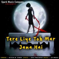 Ritesh M. Singh - Tere Liye Toh Mar  Jana Hai