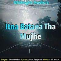 Sunil Mehra - Itna Batana Tha  Mujhe
