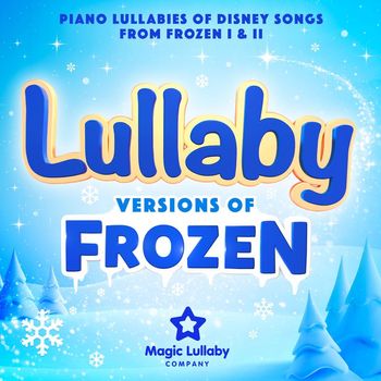 Magic Lullaby Company - Lullaby Versions of Frozen : Piano Lullabies of Disney Songs from Frozen I & II