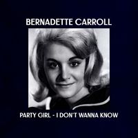 Bernadette Carroll - Party Girl / I Don't Wanna Know