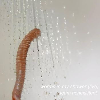 Team Nonexistent - Worms in My Shower (Live) (Explicit)