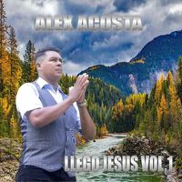 Alex Acosta - Llego Jesús, Vol. 1 (En Vivo)