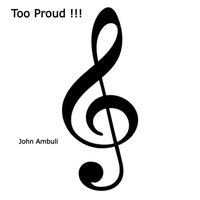 John Ambuli - Too Proud !!!