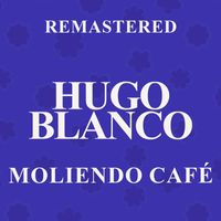 Hugo Blanco - Moliendo café (Remastered)