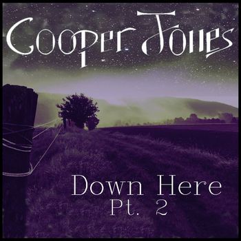 Cooper Jones - Down Here, Pt. 2