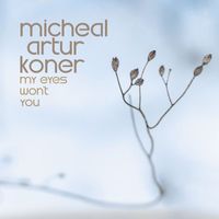 Micheal Artur Koner - My Eyes Won't You