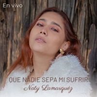 Naty Lamarquéz - Que Nadie Sepa Mi Sufrir (En Vivo)