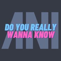 Ani - Do You Really Wanna Know (Explicit)