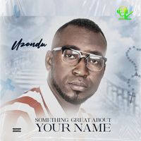 Uzondu - Something Great About Your Name