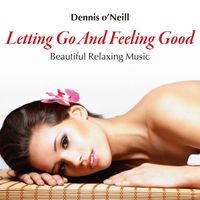 Dennis O'Neill - Letting Go and Feeling Good: Beautiful Relaxing Music