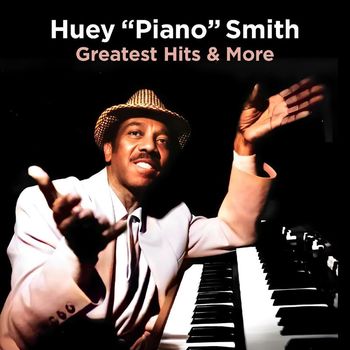 Huey "Piano" Smith - Greatest Hits & More