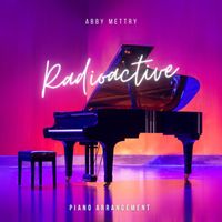 Abby Mettry - Radioactive Piano Arrangement
