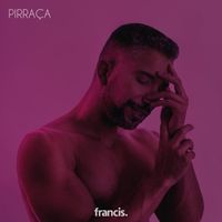 Francis - Pirraça (entre vc e eu)