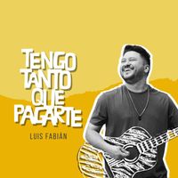 Luis Fabián - Tengo Tanto Que Pagarte