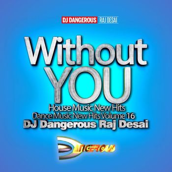 DJ Dangerous Raj Desai - Without You, House Music New Hits Dance Music New Hits, Vol. 16 (Explicit)