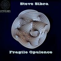 Steve Sibra - Fragile Opulence