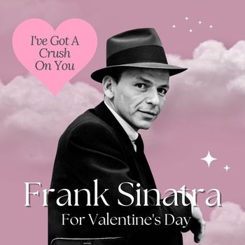 Frank Sinatra - I've Got A Crush On You: Frank Sinatra For Valentine's Day