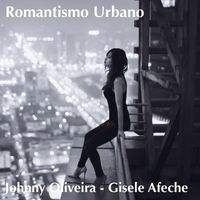 Gisele Afeche, Johnny Oliveira - Romantismo Urbano