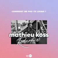 Mathieu Koss - Comment ne pas te louer ? (Mathieu Koss Remix)