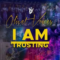 Olivet Voices - I Am Trusting
